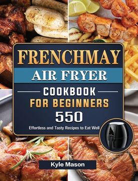 portada FrenchMay Air Fryer Cookbook For Beginners: 550 Effortless and Tasty Recipes to Eat Well (en Inglés)