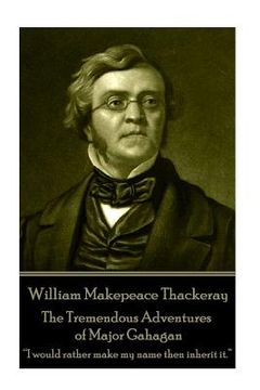 portada William Makepeace Thackeray - The Tremendous Adventures of Major Gahagan: I would rather make my name then inherit it. ?