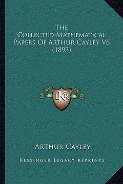 portada the collected mathematical papers of arthur cayley v6 (1893) (en Inglés)