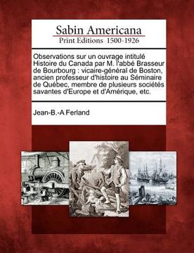 portada Observations Sur Un Ouvrage Intitule Histoire Du Canada Par M. L'Abbe Brasseur de Bourbourg: Vicaire-General de Boston, Ancien Professeur D'Histoire A (en Francés)