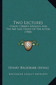 portada two lectures: colley cibber's apology and the art and status of the actor (1904)