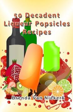 portada 50 Decadent Liqueur Popsicles Recipes (en Inglés)