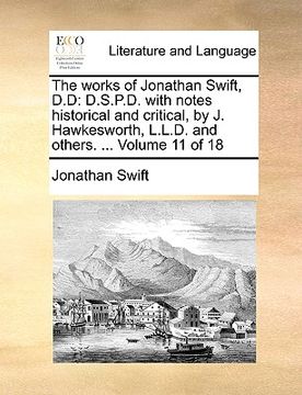 portada the works of jonathan swift, d.d: d.s.p.d. with notes historical and critical, by j. hawkesworth, l.l.d. and others. ... volume 11 of 18 (en Inglés)