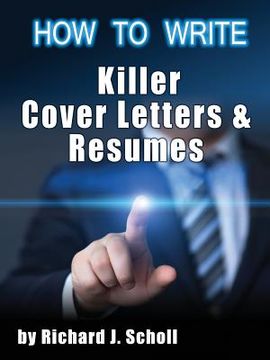 portada How to Writer Killer Cover Letters and Resumes: Get the Interviews for the Dream Jobs You Really Want by Creating One-in-Hundred Job Application Mater (in English)