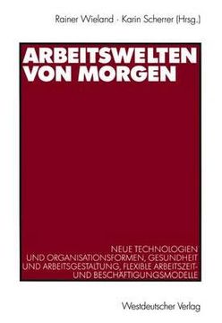 portada Arbeitswelten Von Morgen: Neue Technologien Und Organisationsformen, Gesundheit Und Arbeitsgestaltung, Flexible Arbeitszeit- Und Beschäftigungsm (en Alemán)
