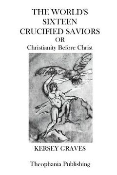 portada The Worlds Sixteen Crucified Saviors: Christianity Before Christ (en Inglés)