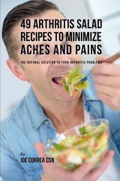 portada 49 Arthritis Salad Recipes to Minimize Aches and Pains: The Natural Solution to Your Arthritis Problems (en Inglés)