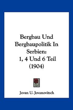 portada Bergbau Und Bergbaupolitik In Serbien: 1, 4 Und 6 Teil (1904) (in German)