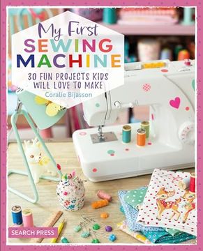 portada My First Sewing Machine: 30 Fun Projects Kids Will Love to Make (en Inglés)
