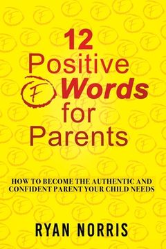 portada 12 Positive "F" Words for Parents: How To Become The Authentic and Confident Parent Your Child Needs (en Inglés)