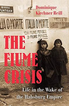 portada The Fiume Crisis: Life in the Wake of the Habsburg Empire (in English)