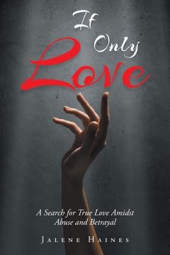 portada If Only Love: A Search for True Love Amidst Abuse and Betrayal (en Inglés)