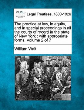 portada the practice at law, in equity, and in special proceedings in all the courts of record in the state of new york: with appropriate forms. volume 2 of 7 (en Inglés)