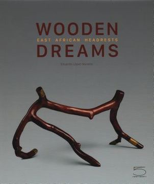 portada Wooden Dreams: East African Headrests from the Eduardo Lopez Moreno Collection (en Inglés)