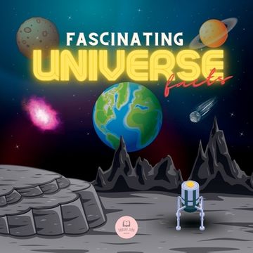 portada Fascinating Universe Facts for Kids: Learn about Space, the Solar System, Galaxies, Planets, Black Holes and More! 