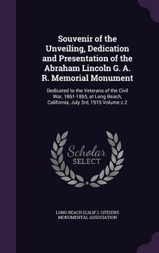 portada Souvenir of the Unveiling, Dedication and Presentation of the Abraham Lincoln G. A. R. Memorial Monument: Dedicated to the Veterans of the Civil War,