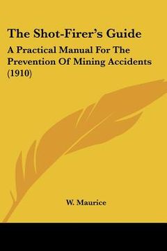 portada the shot-firer's guide: a practical manual for the prevention of mining accidents (1910)