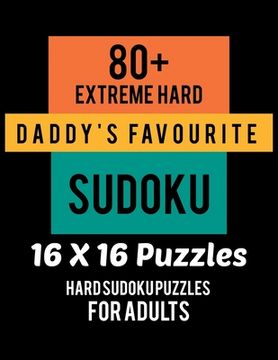 portada 80+ Extreme Hard Daddy's Favourite Sudoku 16*16 Puzzles: Hard Level for Adults - All 16*16 Hard 80+ Sudoku - Sudoku Puzzle Books - Sudoku Puzzle Books (en Inglés)