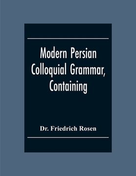 portada Modern Persian Colloquial Grammar, Containing A Short Grammar, Dialogues And Extracts From Nasir-Eddin Shah'S Diaries, Tales, Etc., And A Vocabulary (in English)