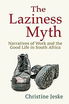 portada The Laziness Myth: Narratives of Work and the Good Life in South Africa (in English)