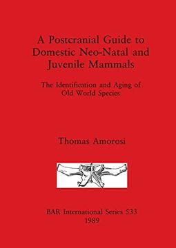 portada A Postcranial Guide to Domestic, Neo-Natal and Juvenile Mammals: The Identification and Aging of old World Species (533) (British Archaeological Reports International Series) (en Inglés)