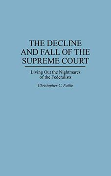 portada The Decline and Fall of the Supreme Court: Living out the Nightmares of the Federalists (en Inglés)