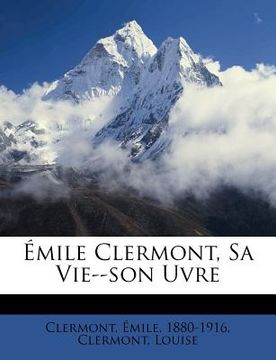 portada Émile Clermont, Sa Vie--Son Uvre (en Francés)