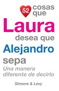 portada 52 Cosas Que Laura Desea Que Alejandro Sepa: Una Manera Diferente de Decirlo