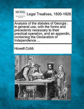 portada analysis of the statutes of georgia: in general use, with the forms and precedents necessary to their practical operation, and an appendix, containing (en Inglés)