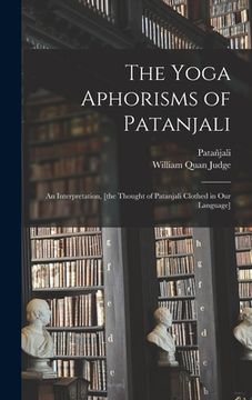 portada The Yoga Aphorisms of Patanjali: an Interpretation, [the Thought of Patanjali Clothed in Our Language] (en Inglés)