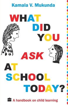 portada What Did You Ask At School Today: A Handbook Of Child Learning Book 1 (en Inglés)