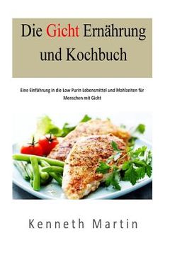 portada Die Gicht Ernaehrung und Kochbuch: Eine Einfuehrung in die Low Purin Lebensmittel und Mahlzeiten fuer Menschen mit Gicht (en Alemán)