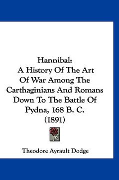 portada hannibal: a history of the art of war among the carthaginians and romans down to the battle of pydna, 168 b. c. (1891) (in English)
