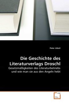 portada Die Geschichte des Literaturverlags Droschl: Gesetzmäßigkeiten des Literaturbetriebs und wie man sie aus den Angeln hebt
