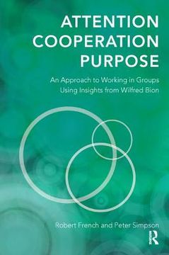 Attention, Cooperation, Purpose: An Approach to Working in Groups Using Insights from Wilfred Bion (en Inglés)