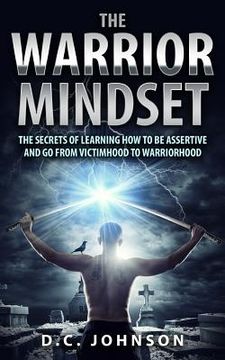 portada The Warrior Mindset: The Secrets Of Learning How To Be Assertive And Go From Victimhood To Warriorhood 