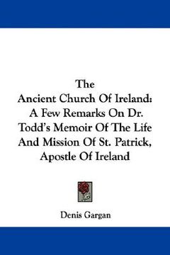 portada the ancient church of ireland: a few remarks on dr. todd's memoir of the life and mission of st. patrick, apostle of ireland (en Inglés)