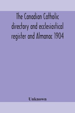 portada The Canadian Catholic directory and ecclesiastical register and Almanac 1904