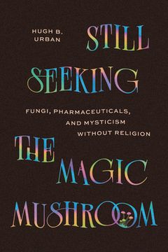 portada Still Seeking the Magic Mushroom: Fungi, Pharmaceuticals, and Mysticism Without Religion (en Inglés)
