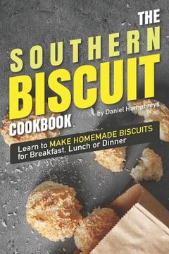 portada The Southern Biscuit Cookbook: Learn to Make Homemade Biscuits for Breakfast, Lunch or Dinner (en Inglés)