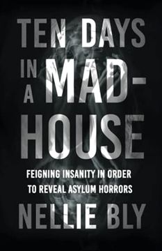 portada Ten Days in a Mad-House - Feigning Insanity in Order to Reveal Asylum Horrors: With a Biography by Frances e. Willard and Mary a. Livermore (en Inglés)