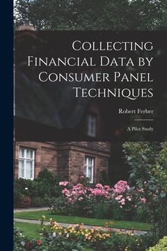 portada Collecting Financial Data by Consumer Panel Techniques; a Pilot Study (en Inglés)