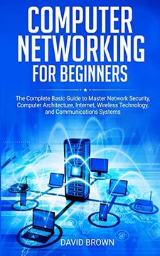 portada Computer Networking for Beginners: The Complete Basic Guide to Master Network Security, Computer Architecture, Internet, Wireless Technology, and Communications Systems (en Inglés)