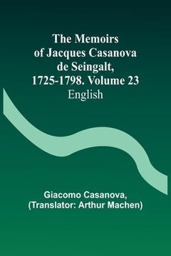 portada The Memoirs of Jacques Casanova de Seingalt, 1725-1798. Volume 23: English (in English)