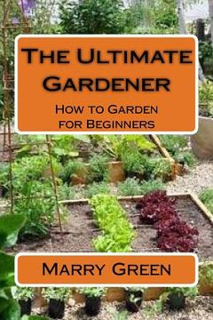 portada The Ultimate Gardener: How to Garden for Beginners (en Inglés)