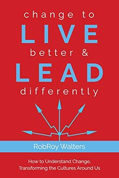 portada Change to Live Better & Lead Differently: How to Understand Change, Transforming the Cultures Around us (in English)