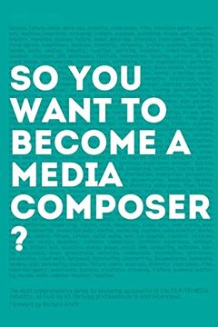 portada So, you Want to Become a Media Composer? The Most Comprehensive Guide to Becoming Successful in the Film (en Inglés)