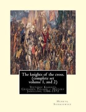 portada The Knights of the Cross. By: Henryk Sienkiewicz, Translation From the Polish: By: Jeremiah Curtin (1835-1906). Complete set Volume 1 and 2. Teutonic. Poland -- History Jagellons, 1386-1572: 1-2 (en Inglés)