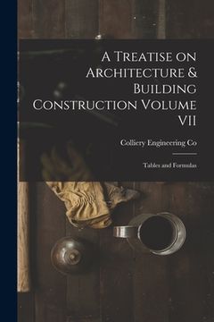 portada A Treatise on Architecture & Building Construction Volume VII: Tables and Formulas (en Inglés)