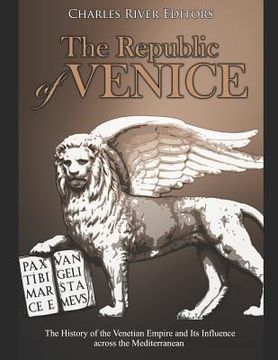 portada The Republic of Venice: The History of the Venetian Empire and Its Influence across the Mediterranean (en Inglés)